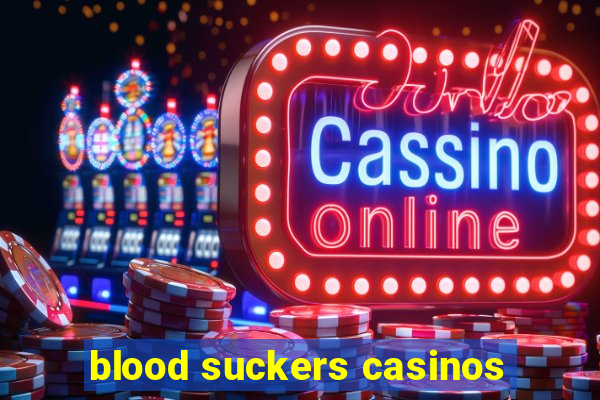 blood suckers casinos